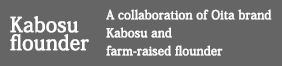 Kabosu flounder A collaboration of Oita brand Kabosu and farm-raised flounder